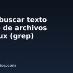 Cómo buscar texto dentro de archivos en Linux (grep)
