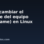 Cómo cambiar el nombre del equipo (hostname) en Linux