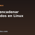Cómo encadenar comandos en Linux