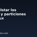 Cómo listar los discos y particiones en Linux