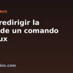 Cómo redirigir la salida de un comando en Linux