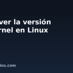 Cómo ver la versión del kernel en Linux