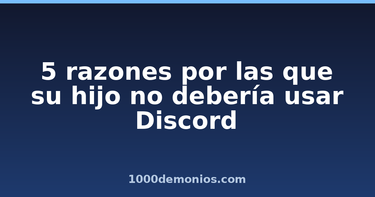 5 razones por las que su hijo no debería usar Discord