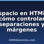 Espacio en HTML: cómo controlar separaciones y márgenes