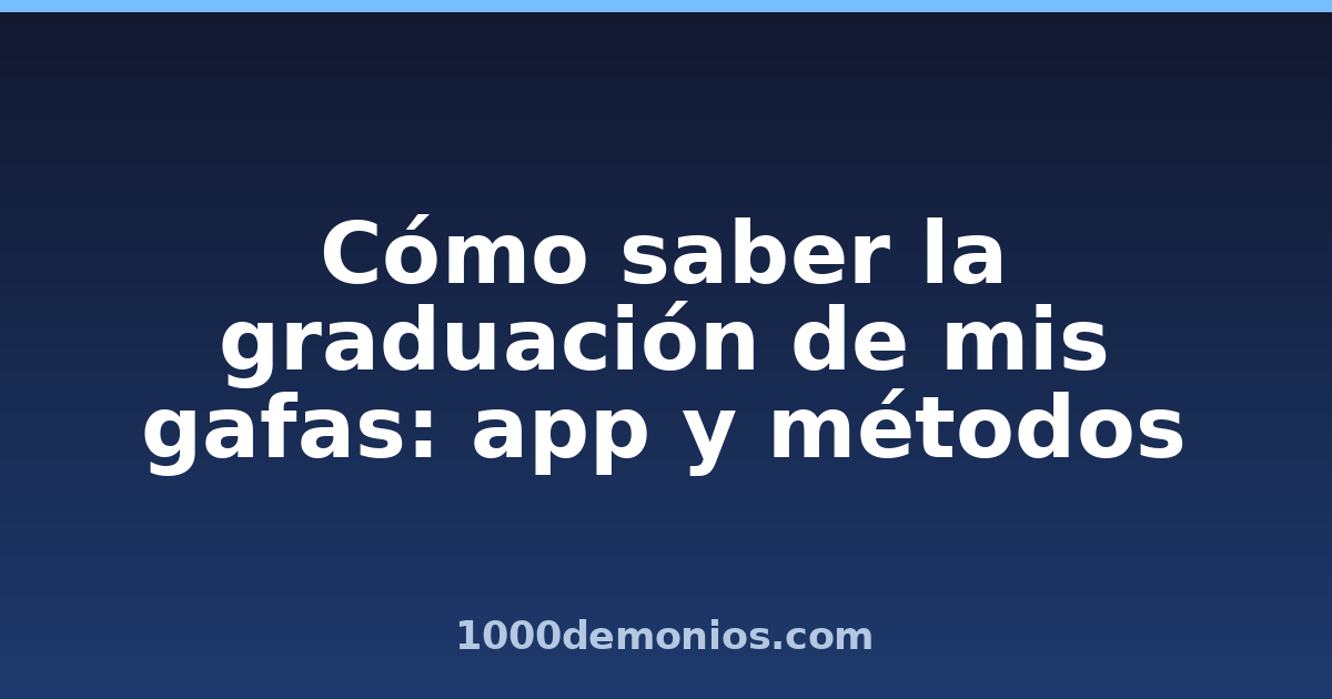 Cómo saber la graduación de mis gafas: app y métodos