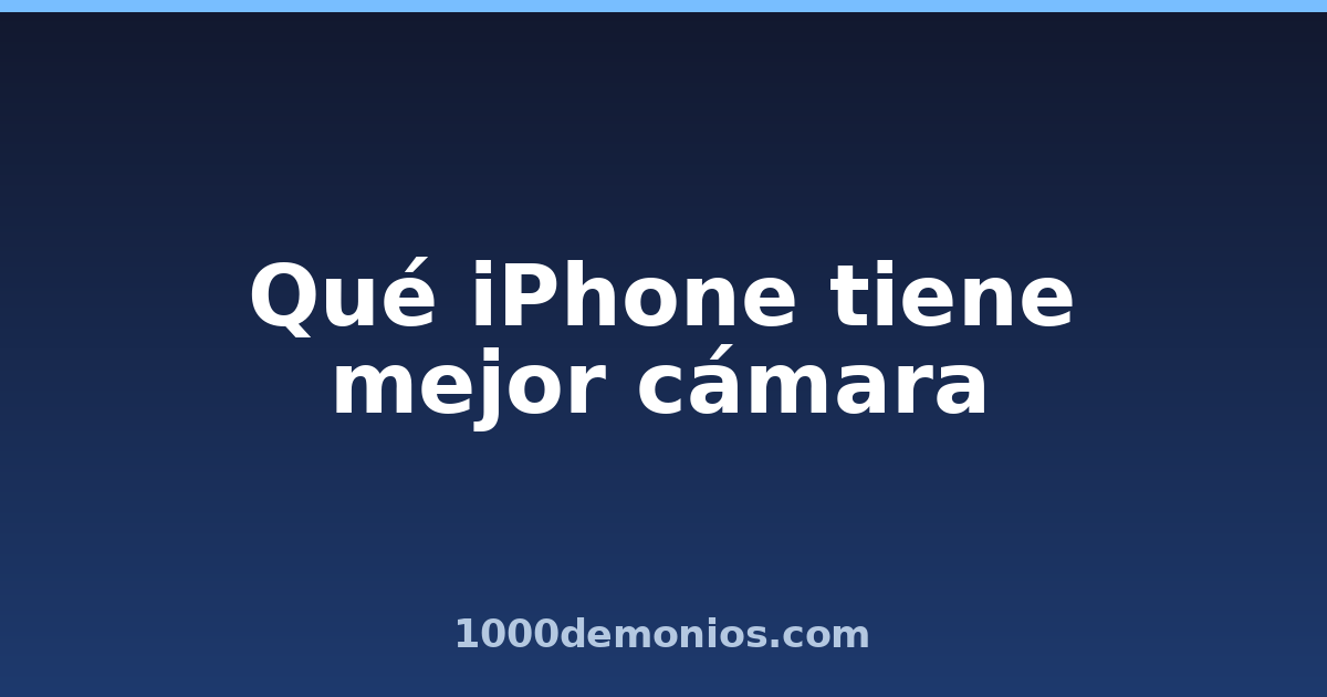 Qué iPhone tiene mejor cámara