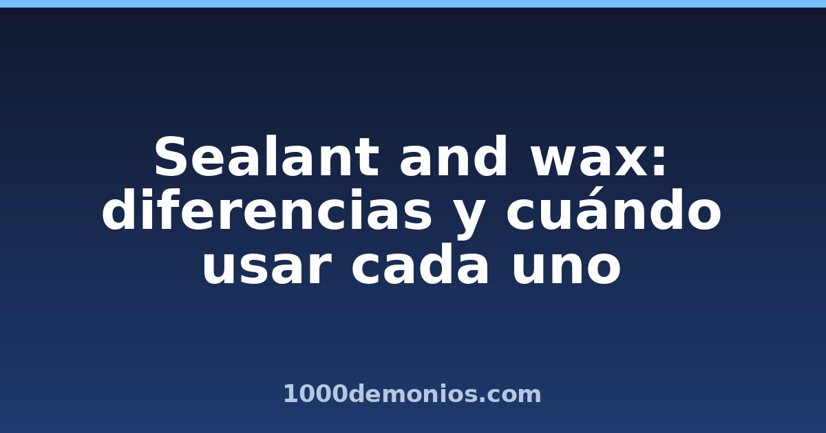 Sealant and wax: diferencias y cuándo usar cada uno