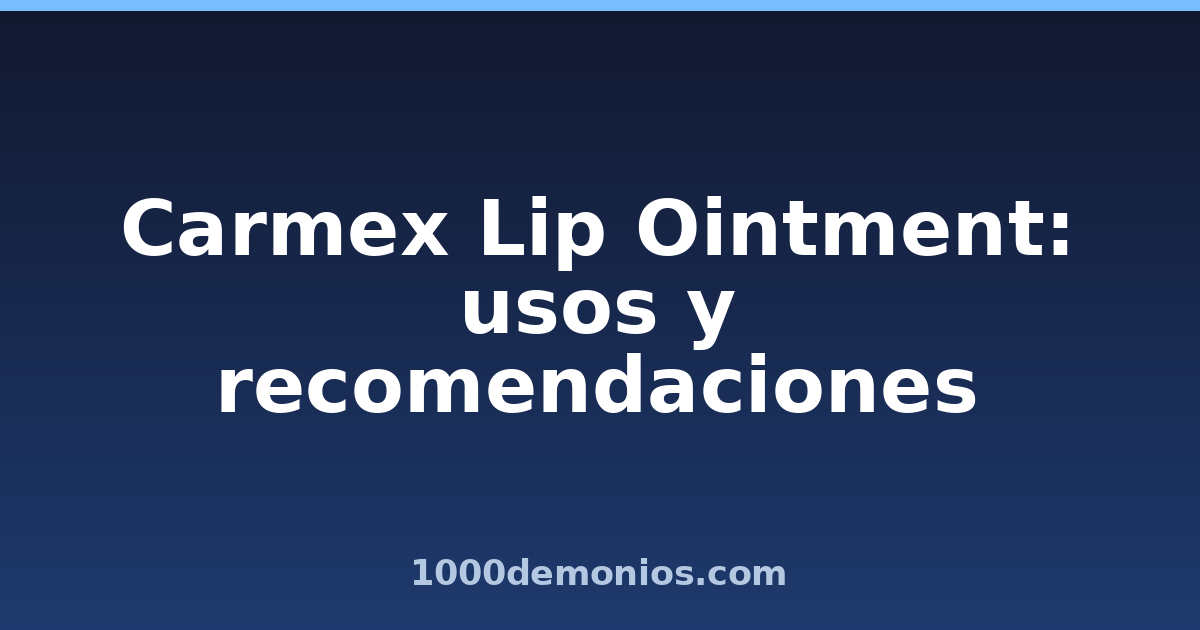 Carmex Lip Ointment: usos y recomendaciones