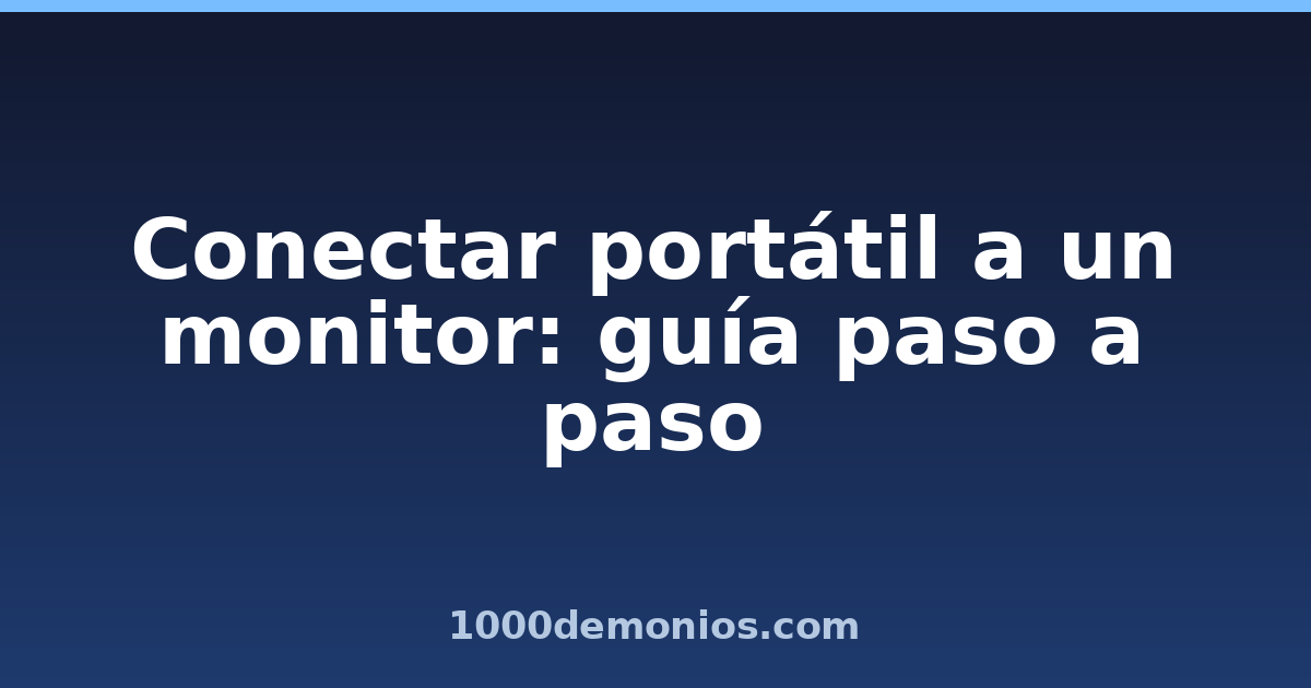 Conectar portátil a un monitor: guía paso a paso
