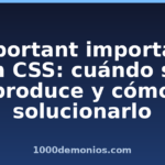 Important important en CSS: cuándo se produce y cómo solucionarlo