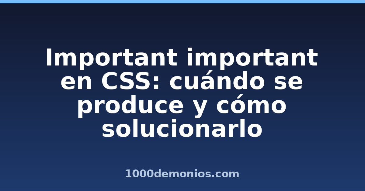 Important important en CSS: cuándo se produce y cómo solucionarlo