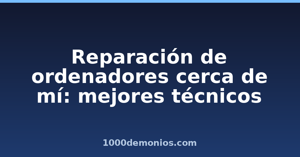 Reparación de ordenadores cerca de mí: mejores técnicos