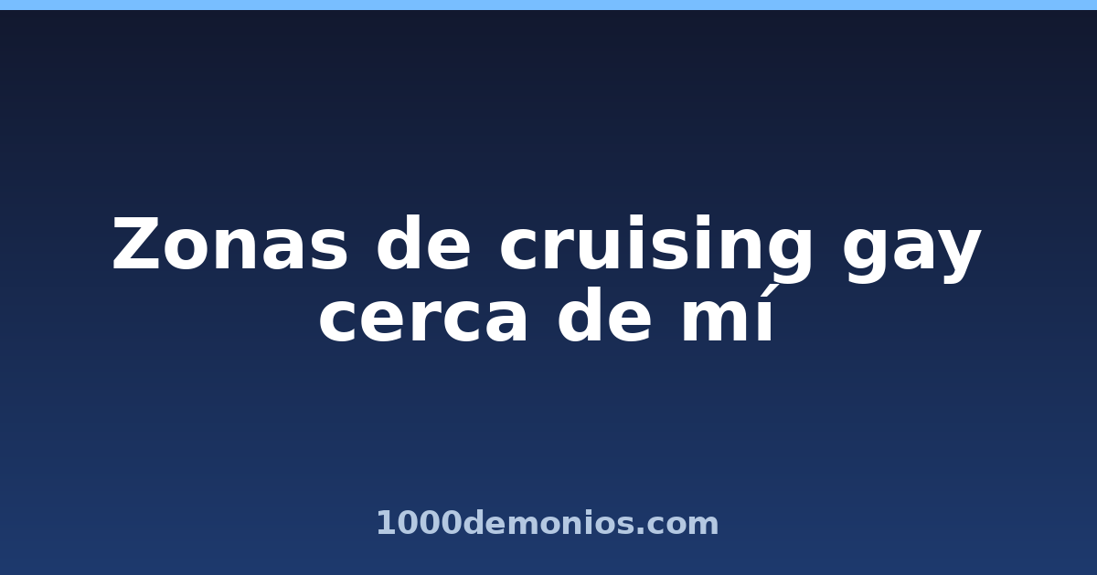 Zonas de cruising gay cerca de mí
