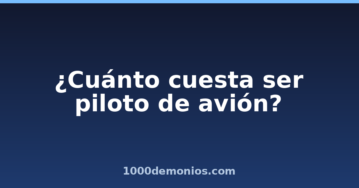¿Cuánto cuesta ser piloto de avión?
