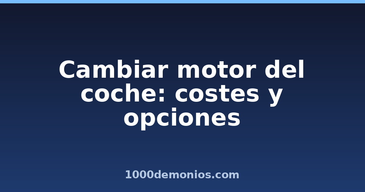 Cambiar motor del coche: costes y opciones