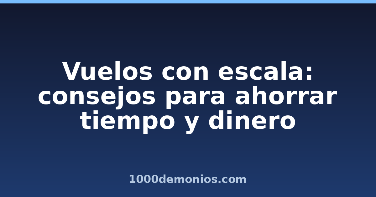 Vuelos con escala: consejos para ahorrar tiempo y dinero
