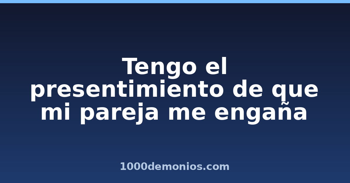 Tengo el presentimiento de que mi pareja me engaña