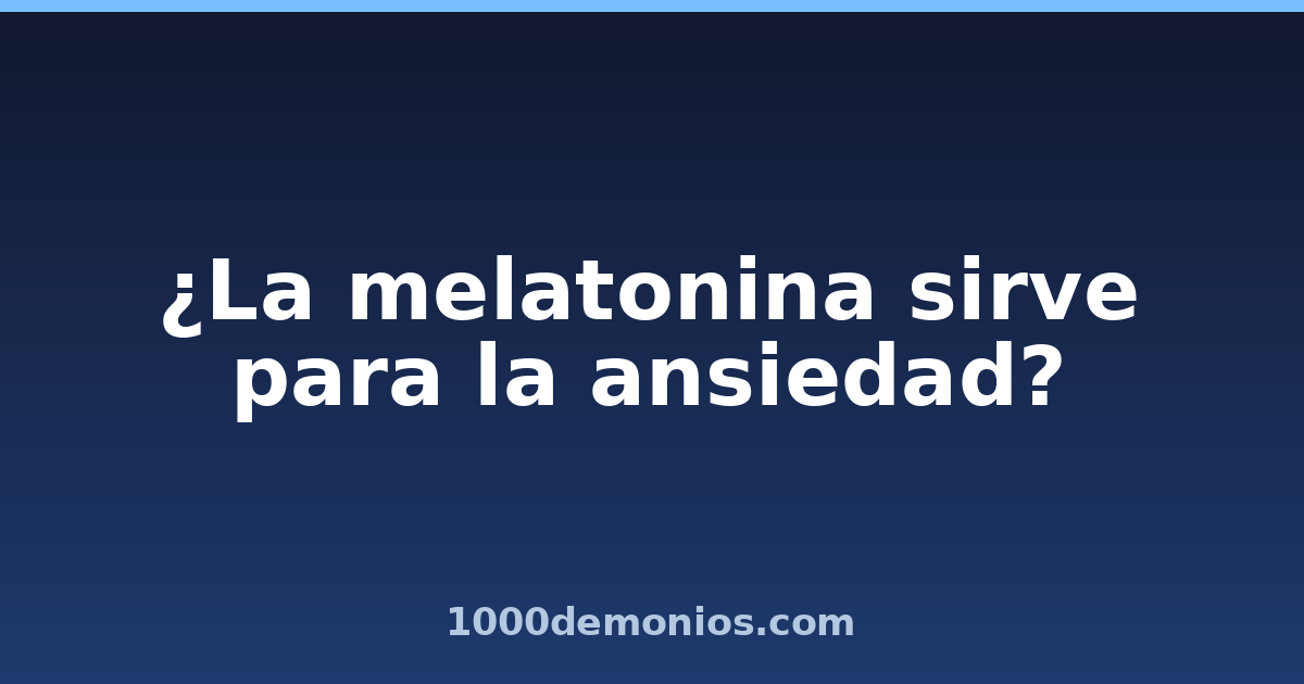 ¿La melatonina sirve para la ansiedad?