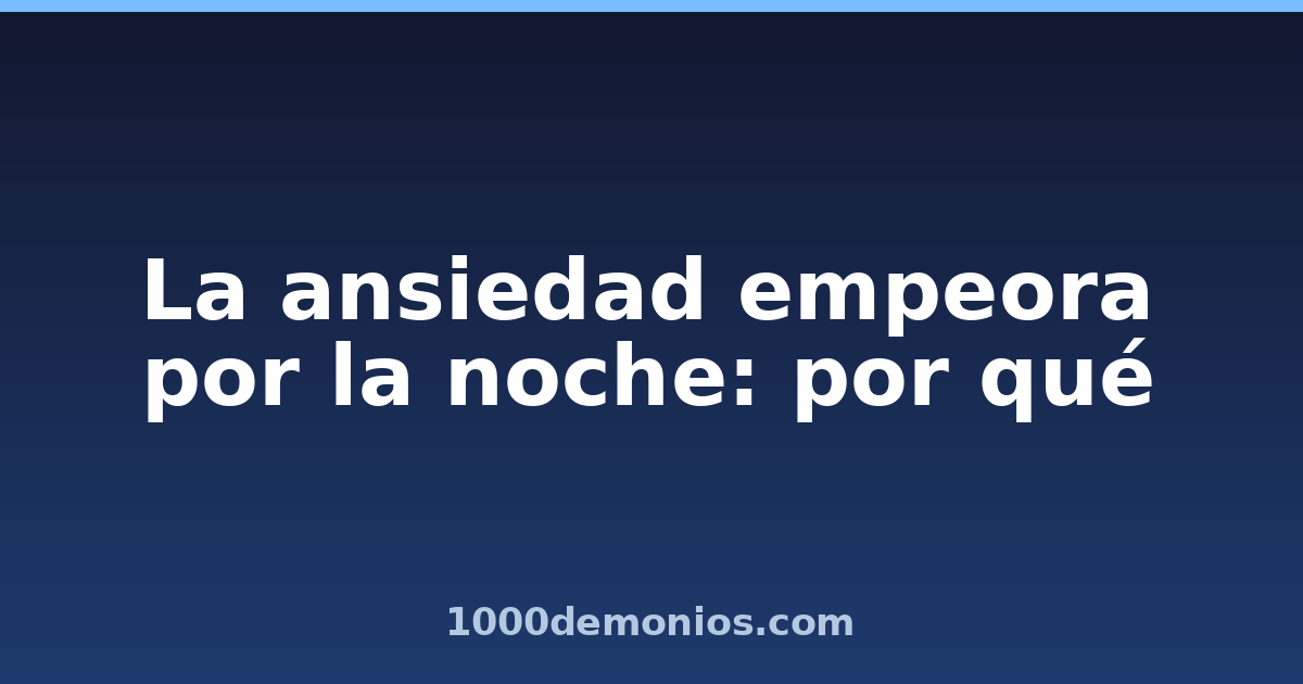 La ansiedad empeora por la noche: por qué