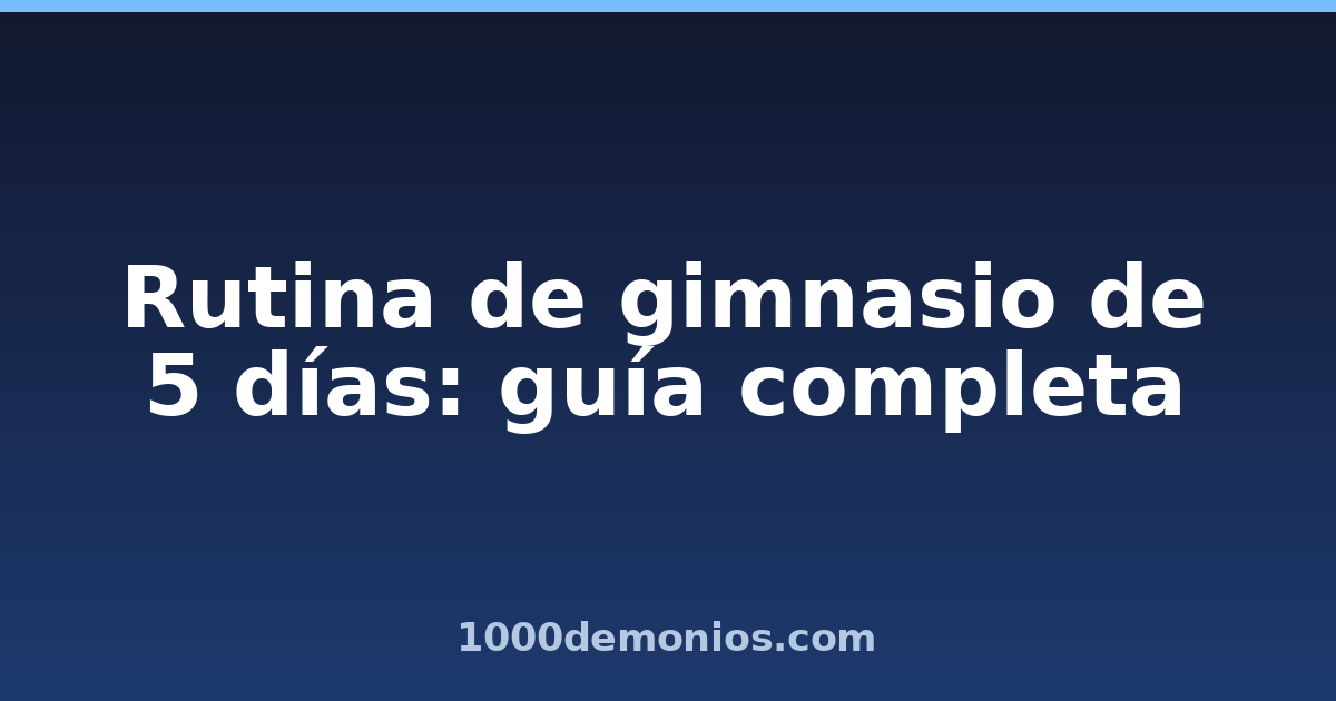 Rutina de gimnasio de 5 días: guía completa