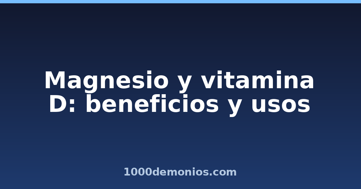 Magnesio y vitamina D: beneficios y usos