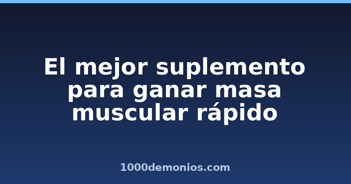 El mejor suplemento para ganar masa muscular rápido