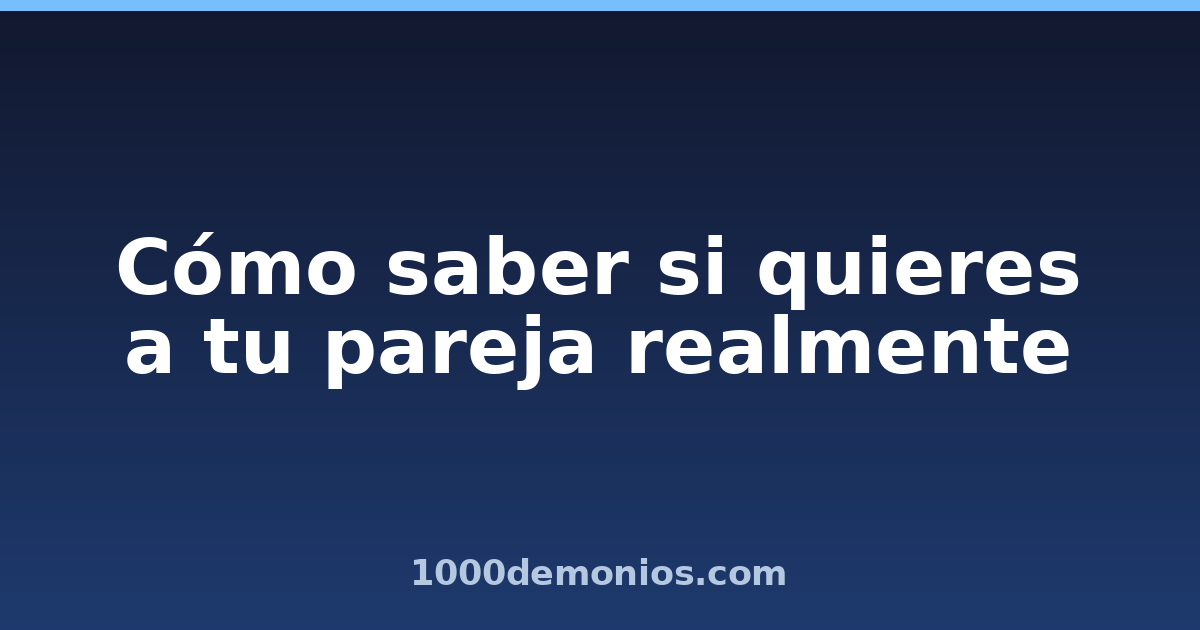 Cómo saber si quieres a tu pareja realmente