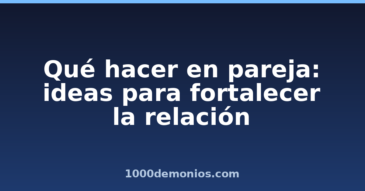 Qué hacer en pareja: ideas para fortalecer la relación